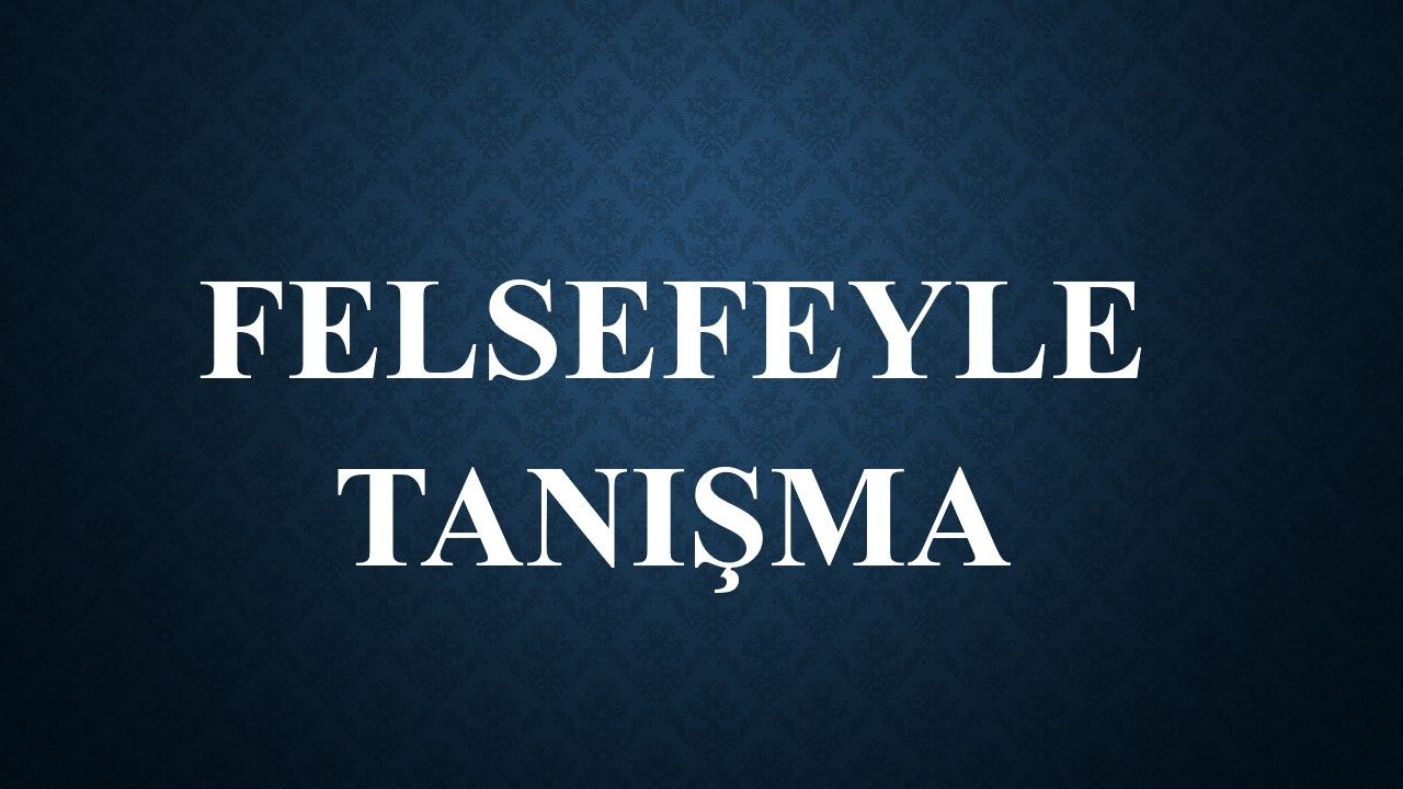 Felsefeyle Tanışma Soruları