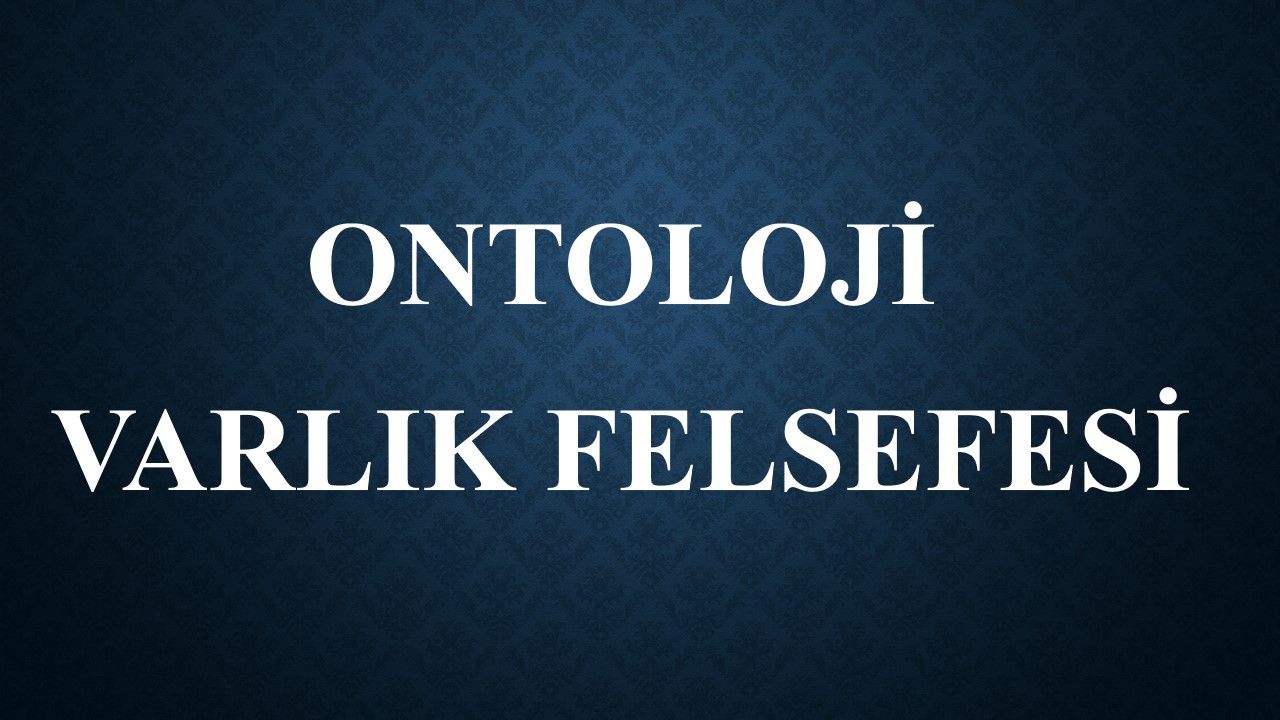 Varlık Felsefesi (Ontoloji) Soruları Varlık Felsefesi (Ontoloji) Soruları